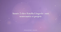 Année 2 chez Estella Lingerie : nos nouveautés et projets