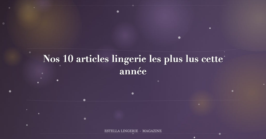 Nos 10 articles lingerie les plus lus cette année