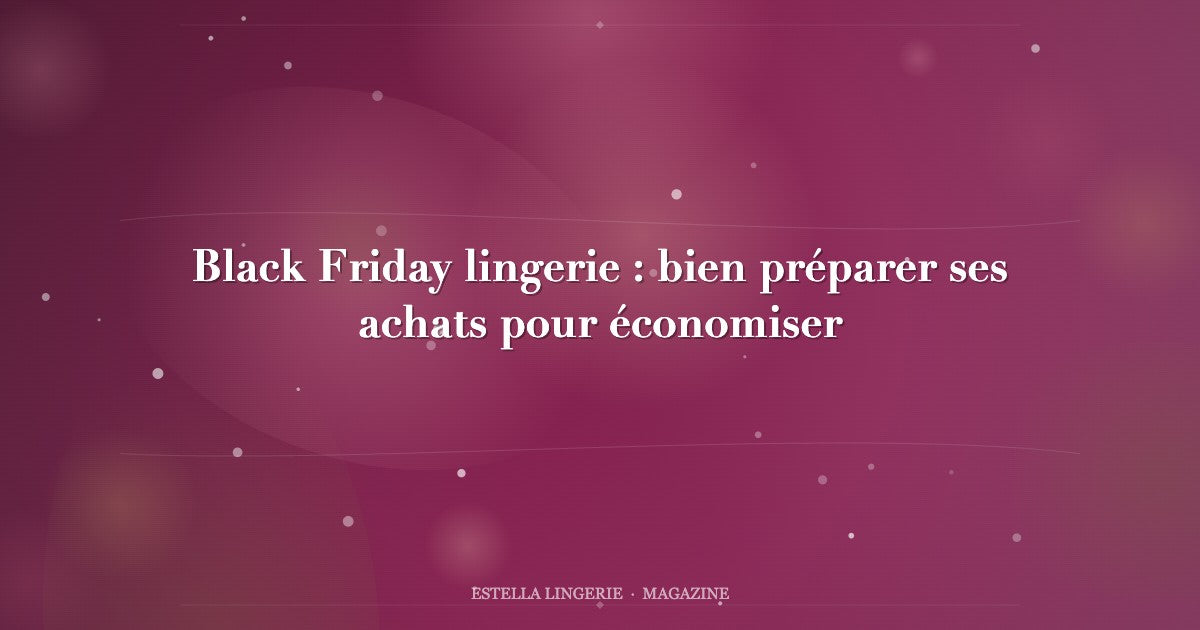 Black Friday lingerie : bien préparer ses achats pour économiser