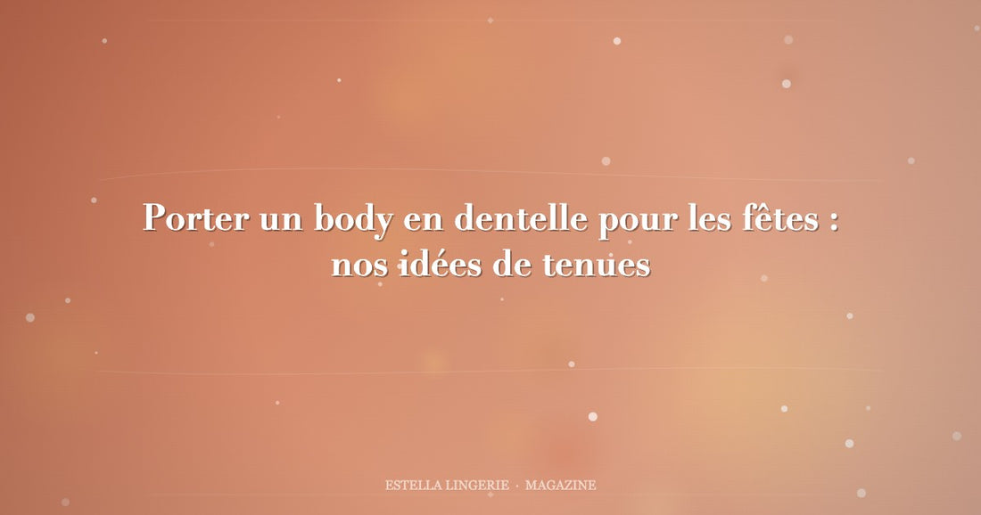 Porter un body en dentelle pour les fêtes : nos idées de tenues