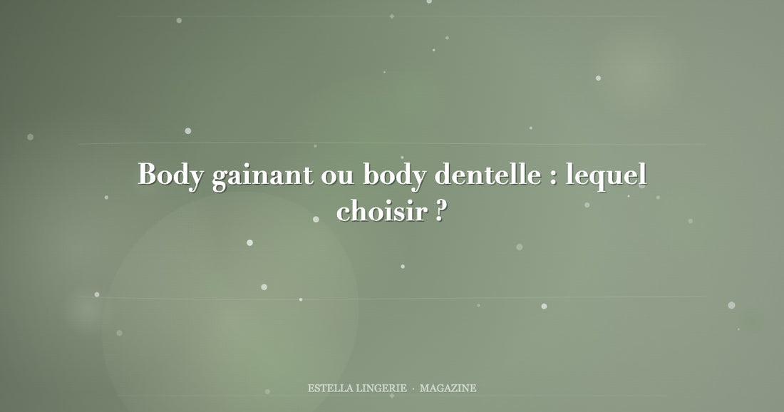 Body gainant ou body dentelle : lequel choisir ?