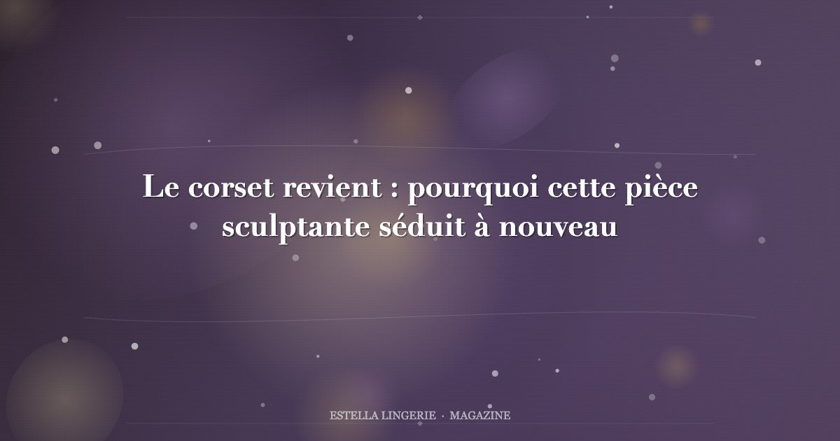 Le corset revient : pourquoi cette pièce sculptante séduit à nouveau