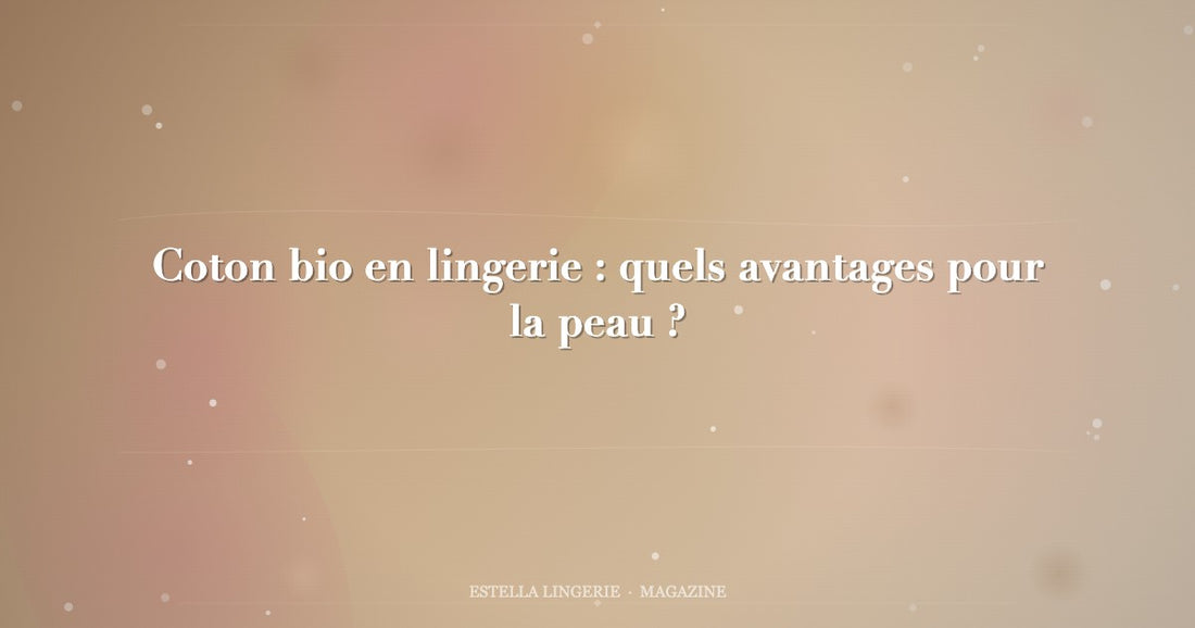 Coton bio en lingerie : quels avantages pour la peau ?