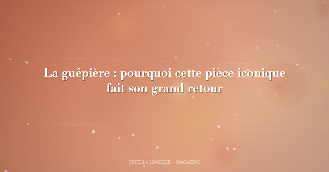 La guêpière : pourquoi cette pièce iconique fait son grand retour