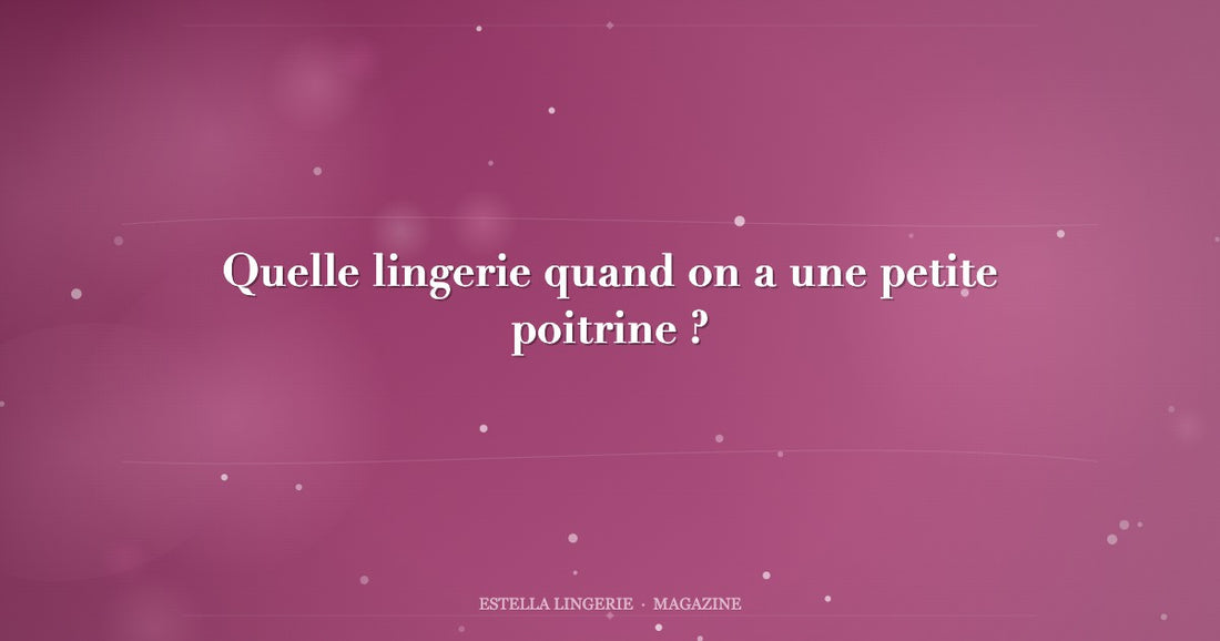 Quelle lingerie quand on a une petite poitrine ?
