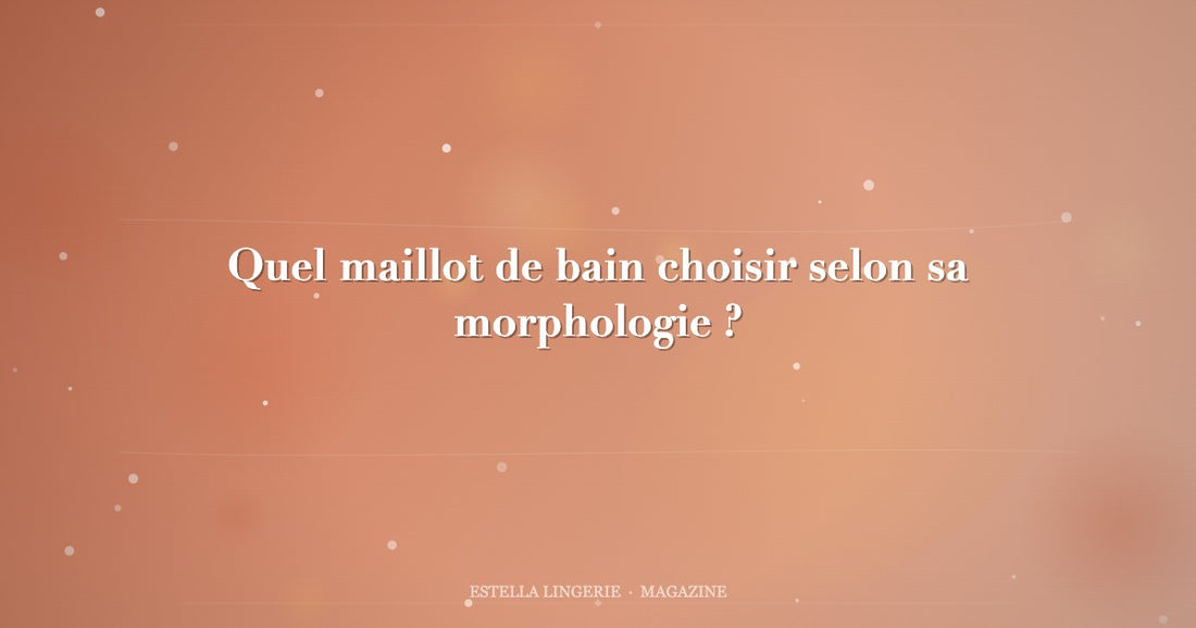 Quel maillot de bain choisir selon sa morphologie ?