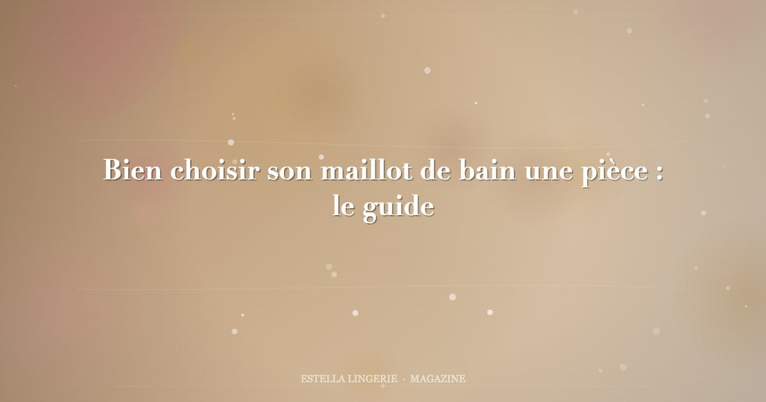 Bien choisir son maillot de bain une pièce : le guide