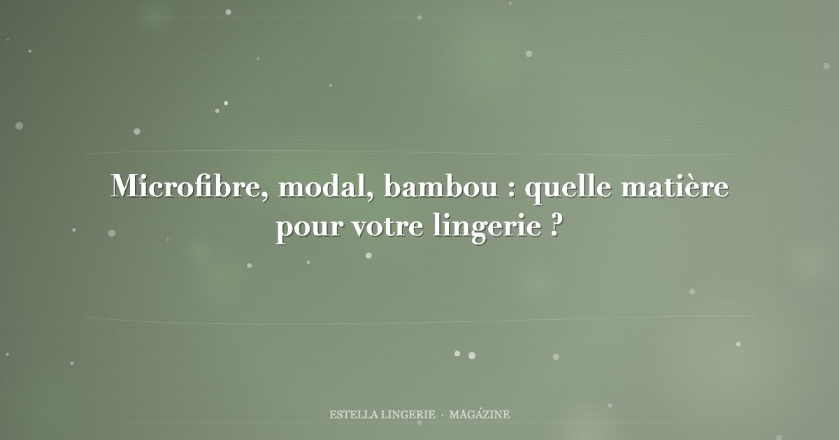 Microfibre, modal, bambou : quelle matière pour votre lingerie ?