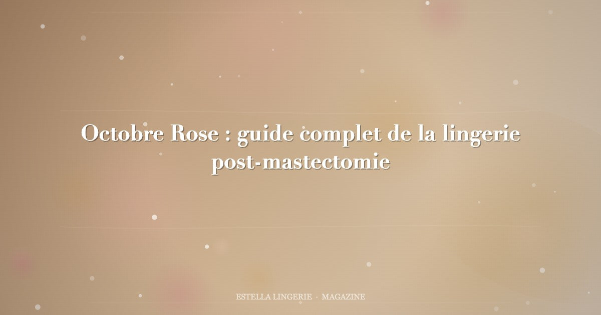 Octobre Rose : guide complet de la lingerie post-mastectomie
