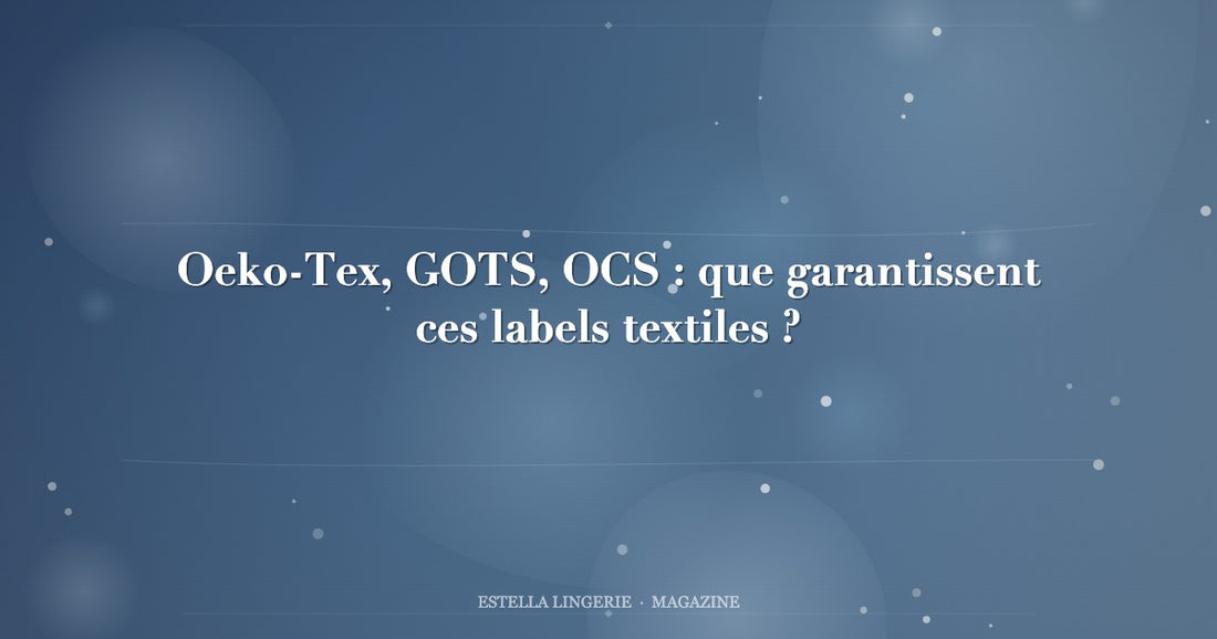 Oeko-Tex, GOTS, OCS : que garantissent ces labels textiles ?