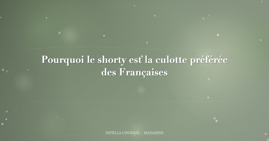 Pourquoi le shorty est la culotte préférée des Françaises