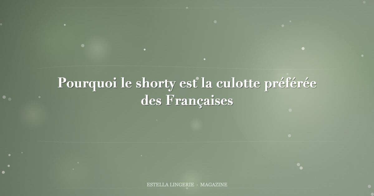 Pourquoi le shorty est la culotte préférée des Françaises