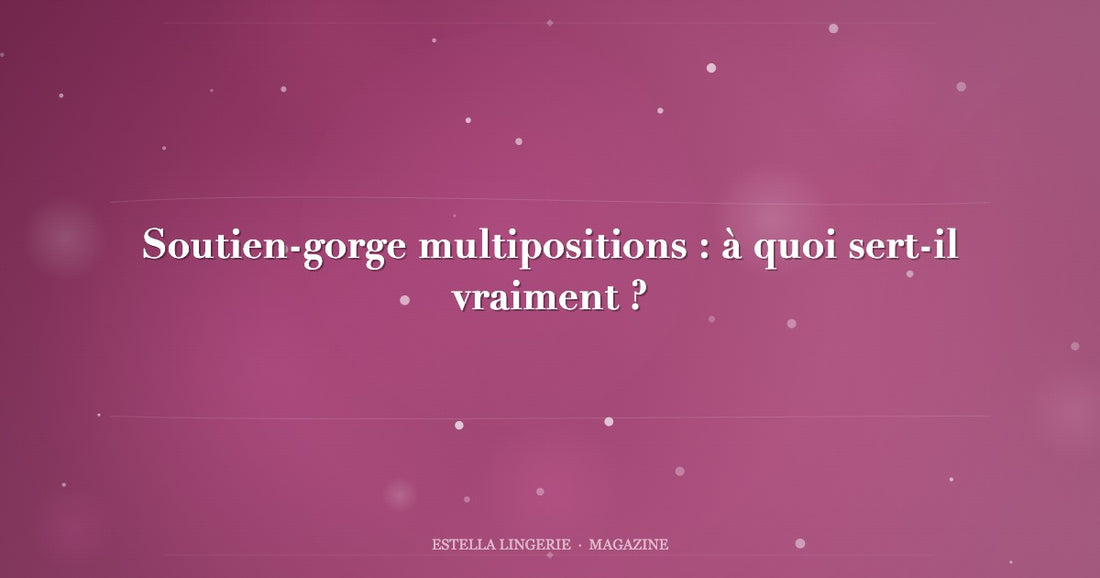 Soutien-gorge multipositions : à quoi sert-il vraiment ?
