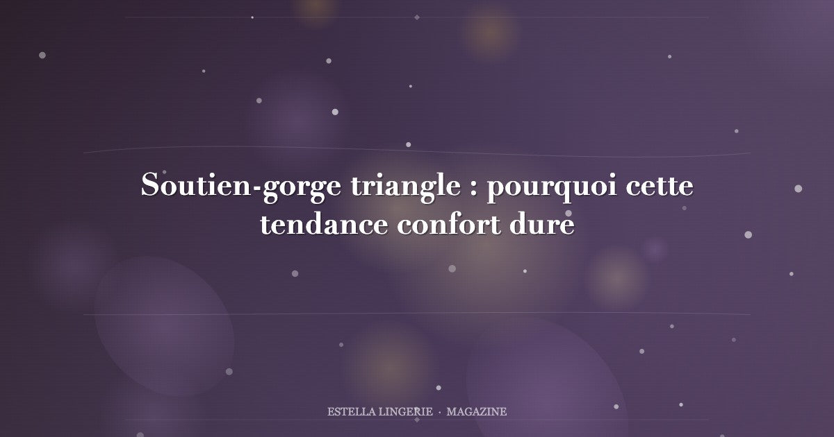 Soutien-gorge triangle : pourquoi cette tendance confort dure